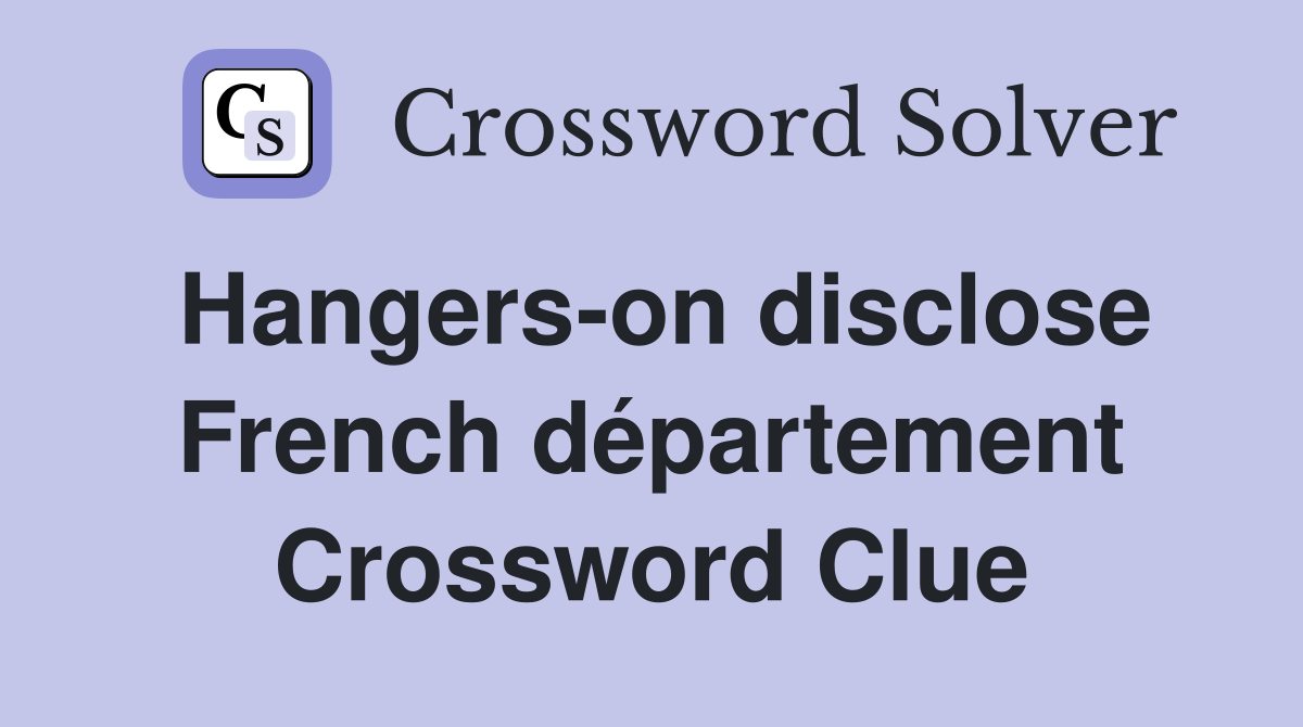 Hangerson disclose French département Crossword Clue Answers